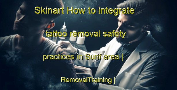 Skinart How to integrate tattoo removal safety practices in Surif area | RemovalTraining | RemovalClasses | SkinartTraining-State of Palestine